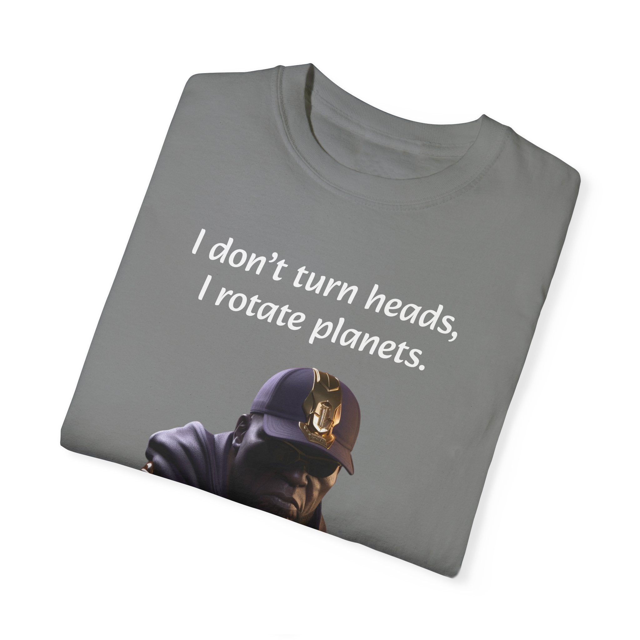 Lyrically Mad Titan T-Shirt: 'I Don't Turn Heads, I Rotate Planets' Hip Hop Unisex Garment-Dyed Tee - Cosmic Warlord Inspired Urban Wear