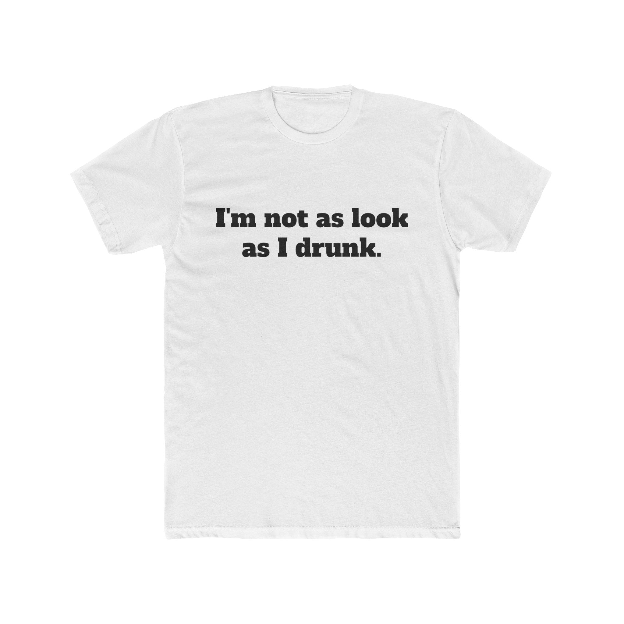 The image displays a stylish men's cotton crew tee, featuring the phrase "I'm Not as Look as I Drunk" in bold, eye-catching lettering across the chest. The shirt's relaxed fit and classic design are visible, emphasizing comfort and style, while the humorous message is sure to be a focal point.