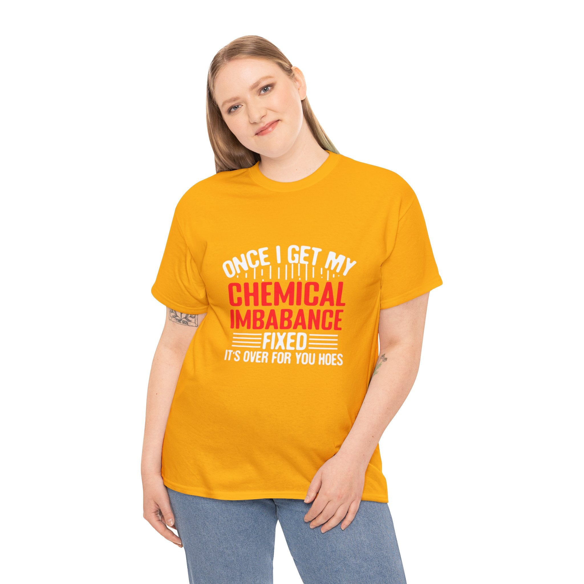 Chemical Imbalance Triumph: 'Once I Get It Fixed, It's Over for You Hoes' - Mental Support Humor Unisex Heavy Cotton Tee