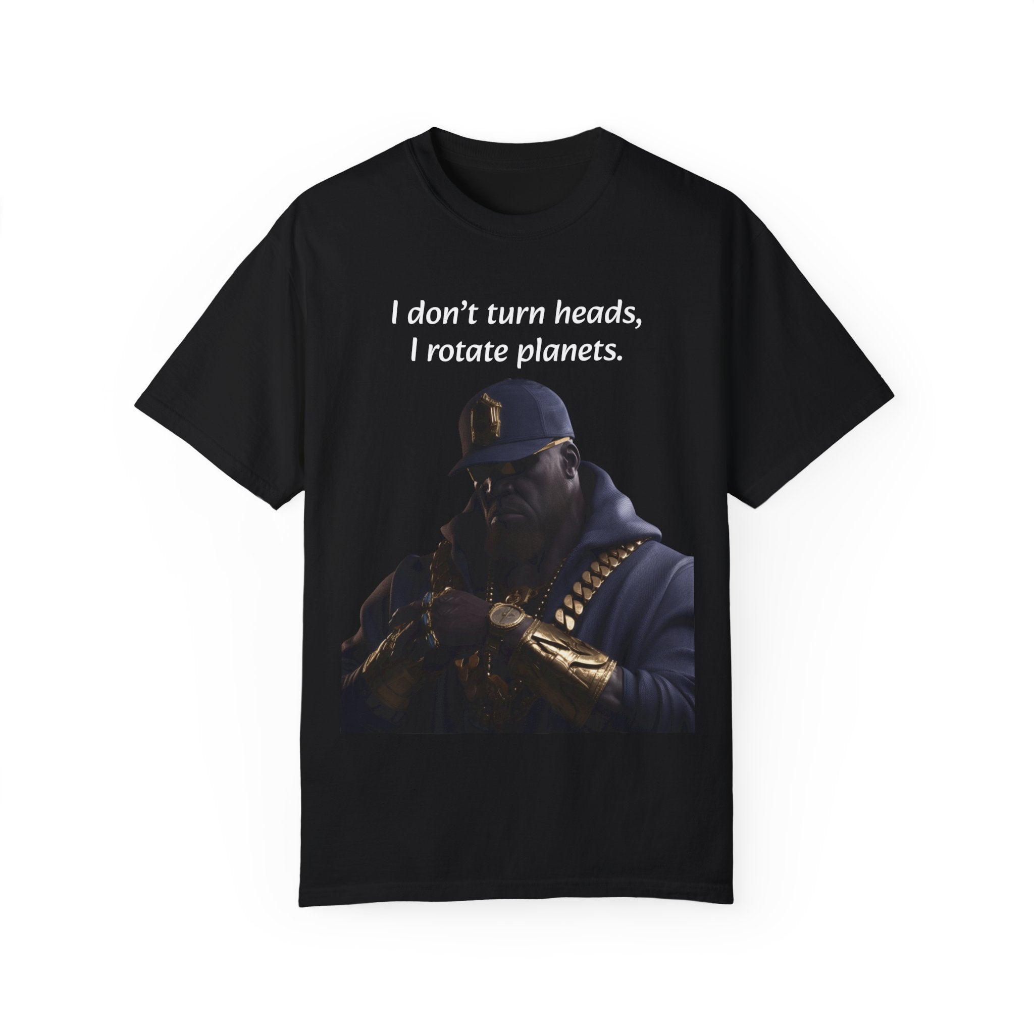 Lyrically Mad Titan T-Shirt: 'I Don't Turn Heads, I Rotate Planets' Hip Hop Unisex Garment-Dyed Tee - Cosmic Warlord Inspired Urban Wear