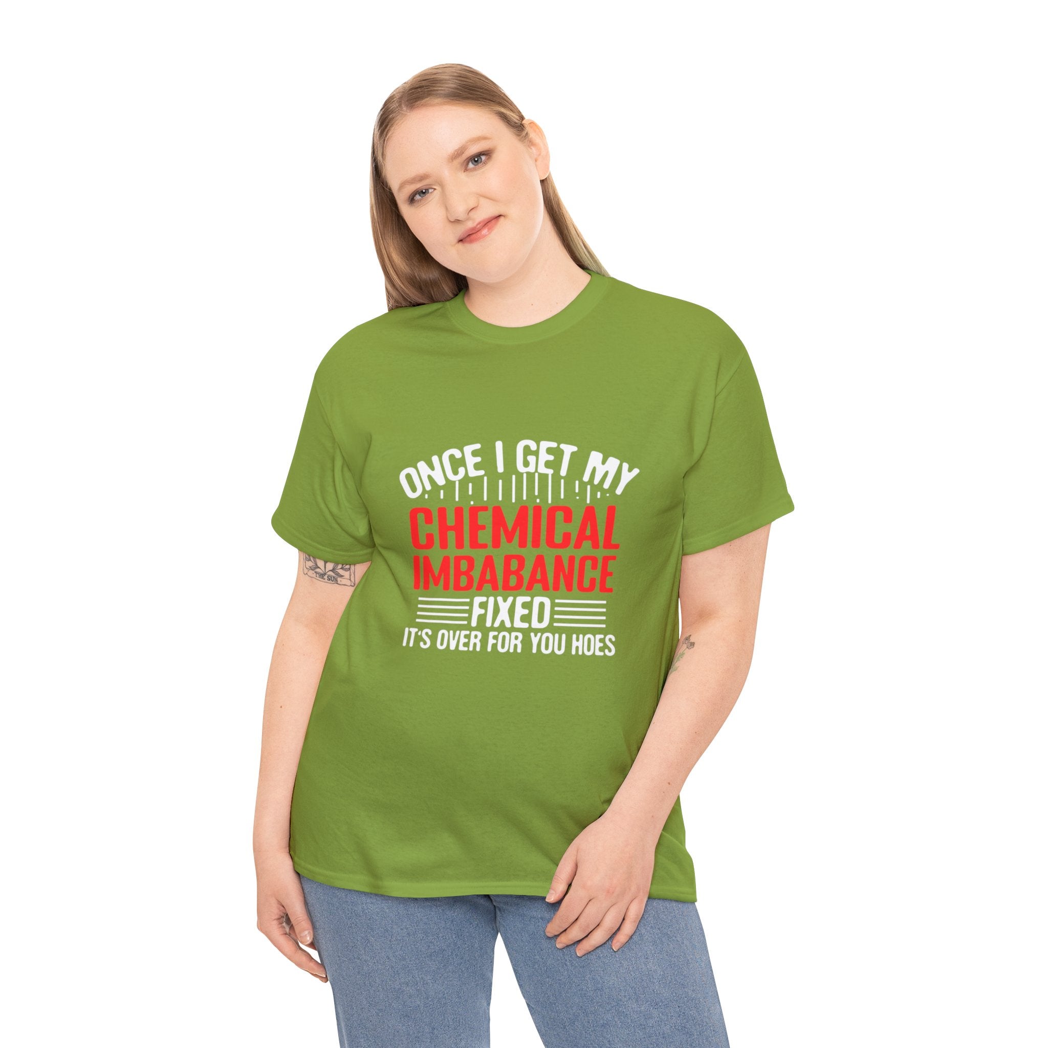 Chemical Imbalance Triumph: 'Once I Get It Fixed, It's Over for You Hoes' - Mental Support Humor Unisex Heavy Cotton Tee