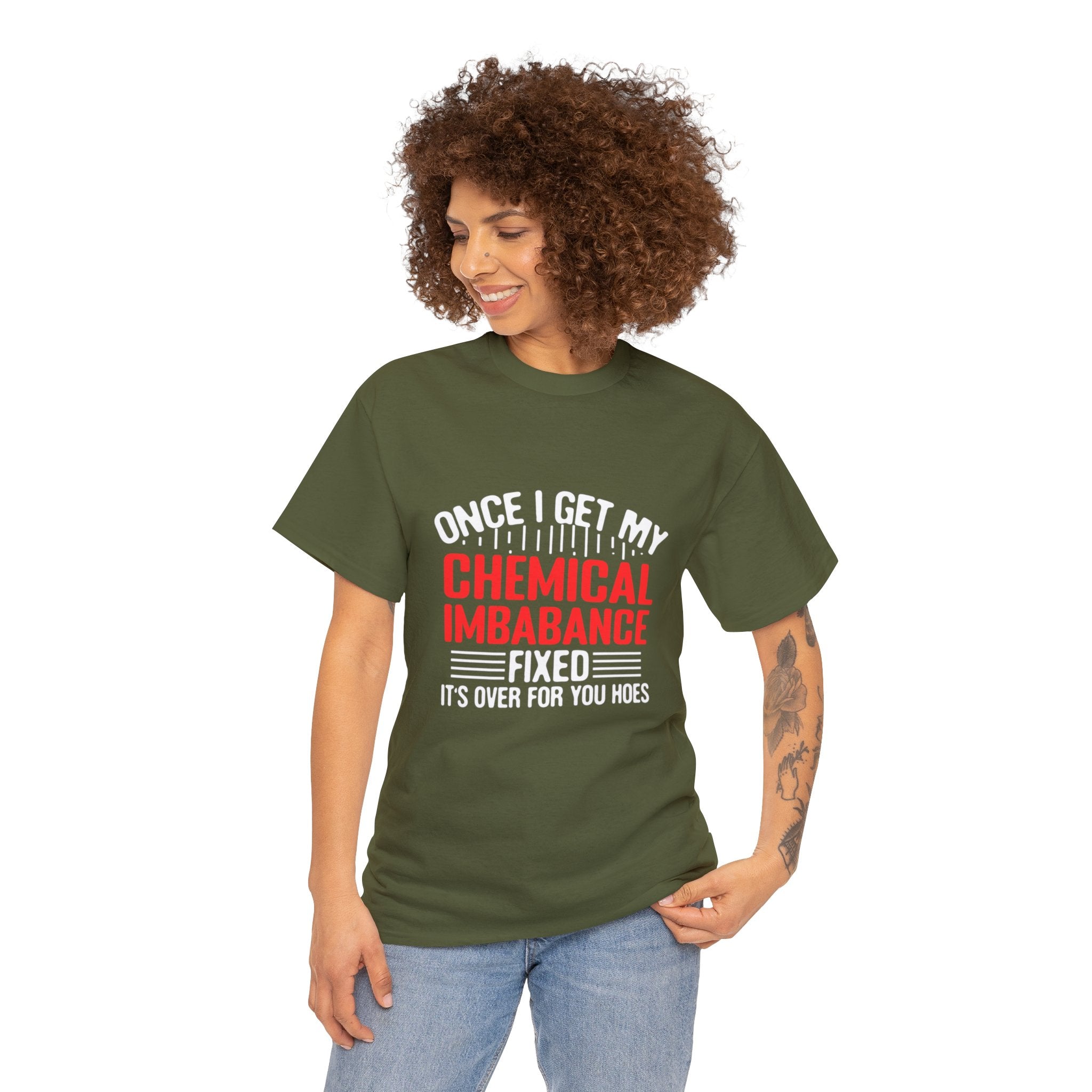 Chemical Imbalance Triumph: 'Once I Get It Fixed, It's Over for You Hoes' - Mental Support Humor Unisex Heavy Cotton Tee