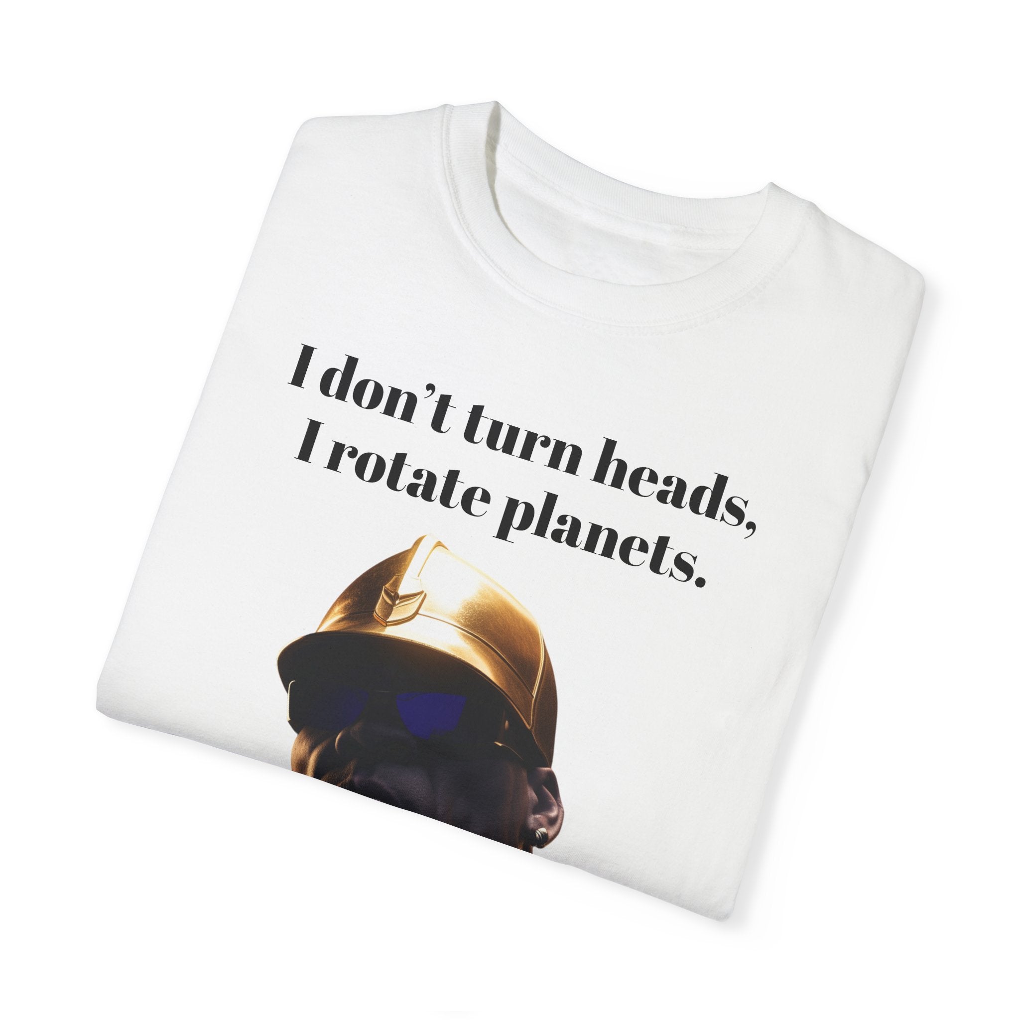 Lyrically Mad Titan T-Shirt: 'I Don't Turn Heads, I Rotate Planets' Hip Hop Unisex Garment-Dyed Tee - Cosmic Warlord Inspired Urban Wear