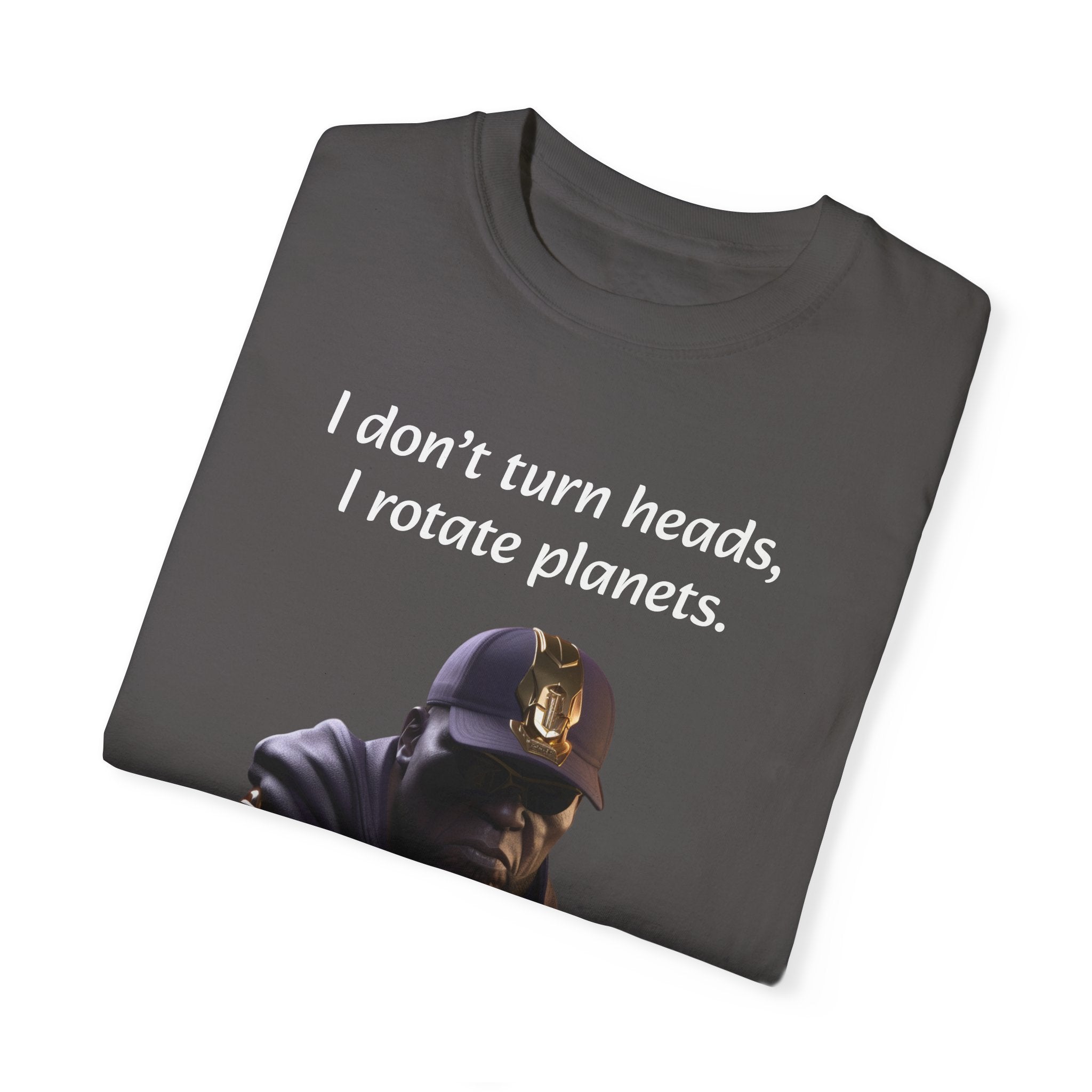 Lyrically Mad Titan T-Shirt: 'I Don't Turn Heads, I Rotate Planets' Hip Hop Unisex Garment-Dyed Tee - Cosmic Warlord Inspired Urban Wear