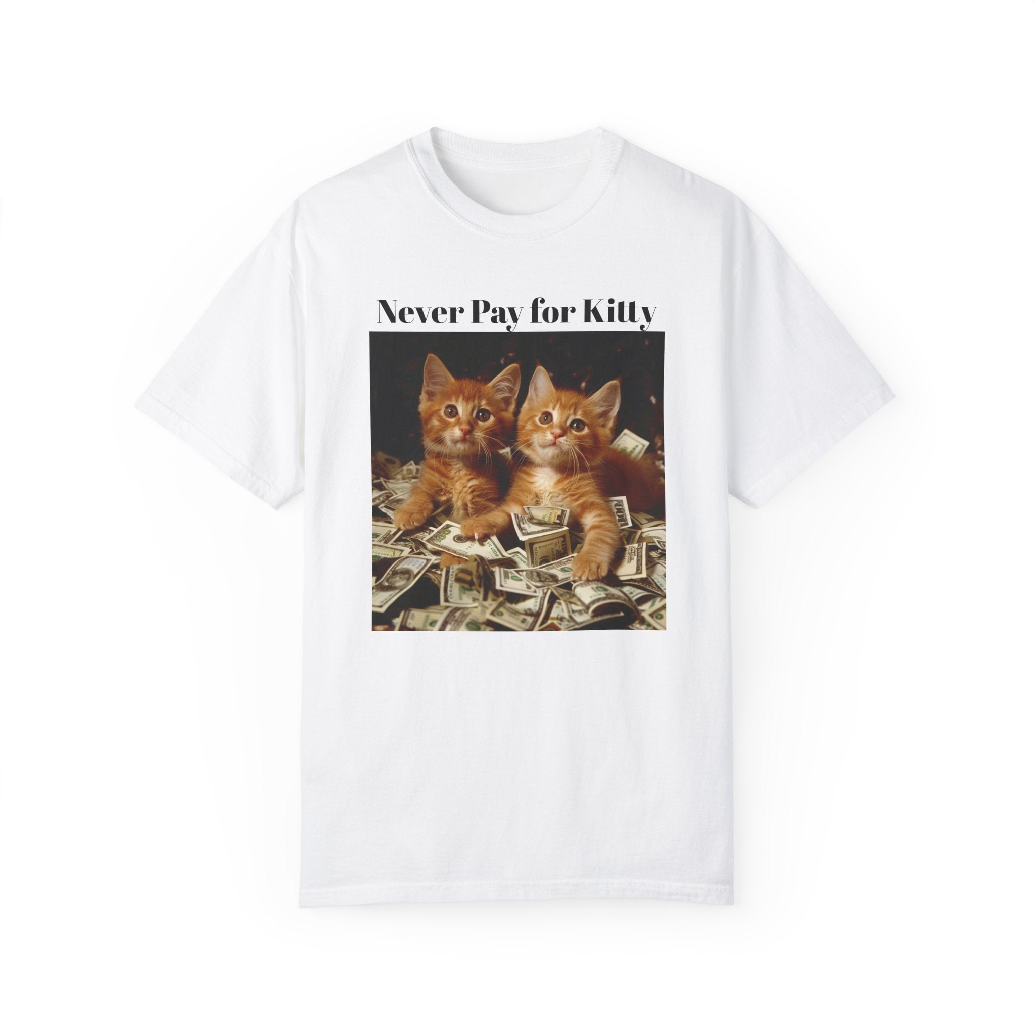 Cash Kittens: 'Never Pay for Kitty' - Dating Humor Unisex Garment-Dyed T-Shirt