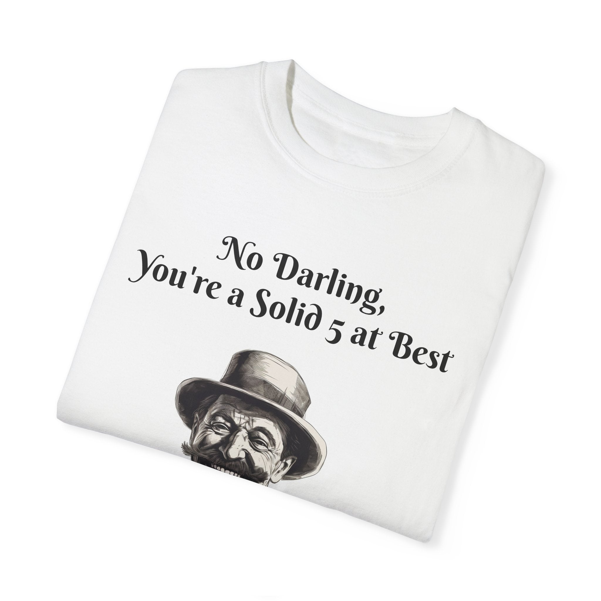 Mens Garment-Dyed T-shirt--Humor Tee - "No Darling, You're a Solid 5 at Best" - Bold Statement Shirt- Perfect Gift for Him