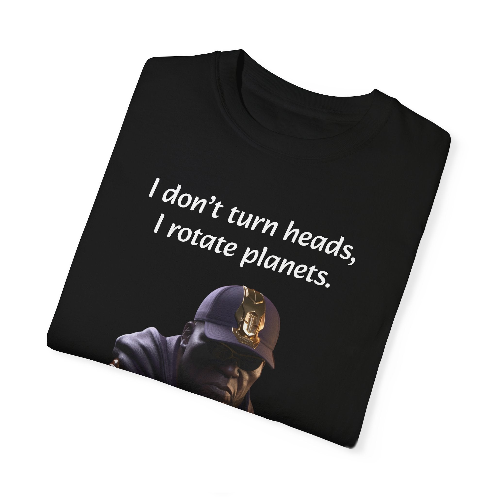 Lyrically Mad Titan T-Shirt: 'I Don't Turn Heads, I Rotate Planets' Hip Hop Unisex Garment-Dyed Tee - Cosmic Warlord Inspired Urban Wear