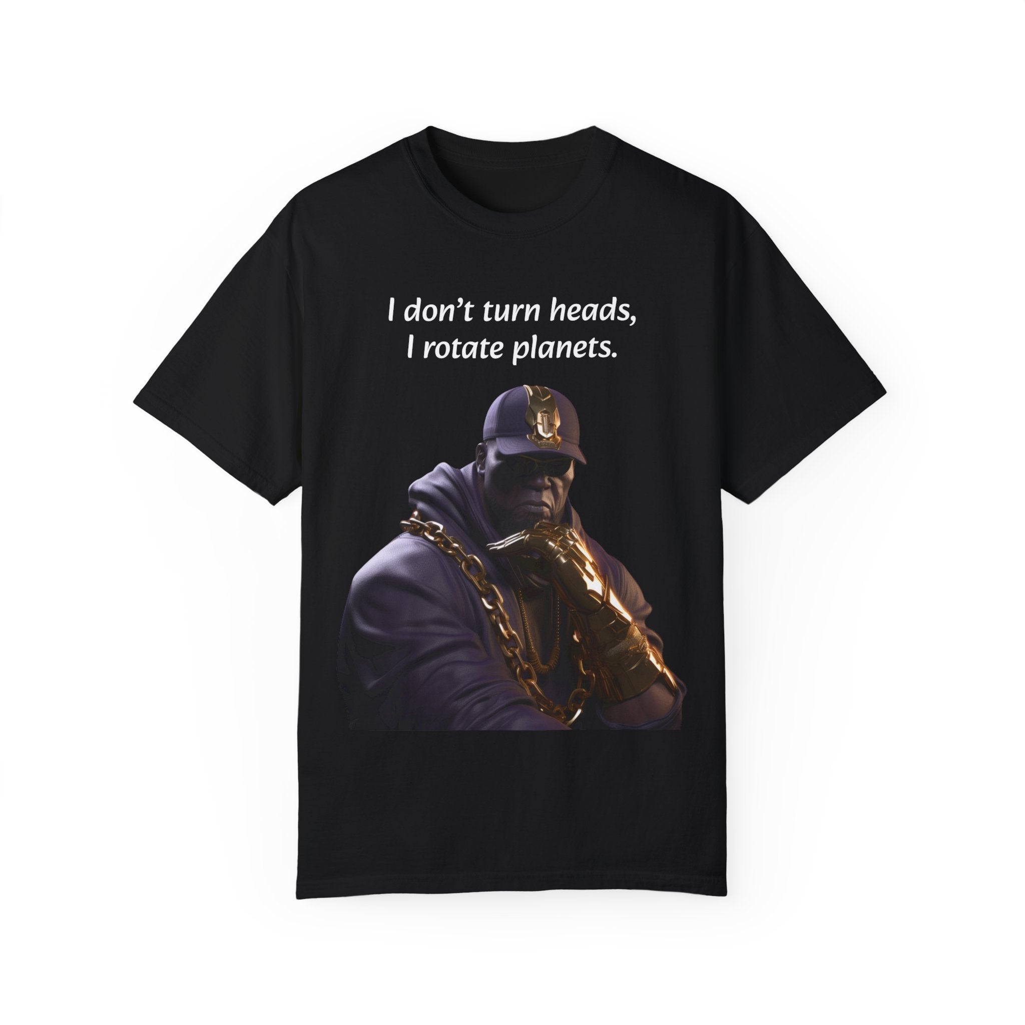 Lyrically Mad Titan T-Shirt: 'I Don't Turn Heads, I Rotate Planets' Hip Hop Unisex Garment-Dyed Tee - Cosmic Warlord Inspired Urban Wear