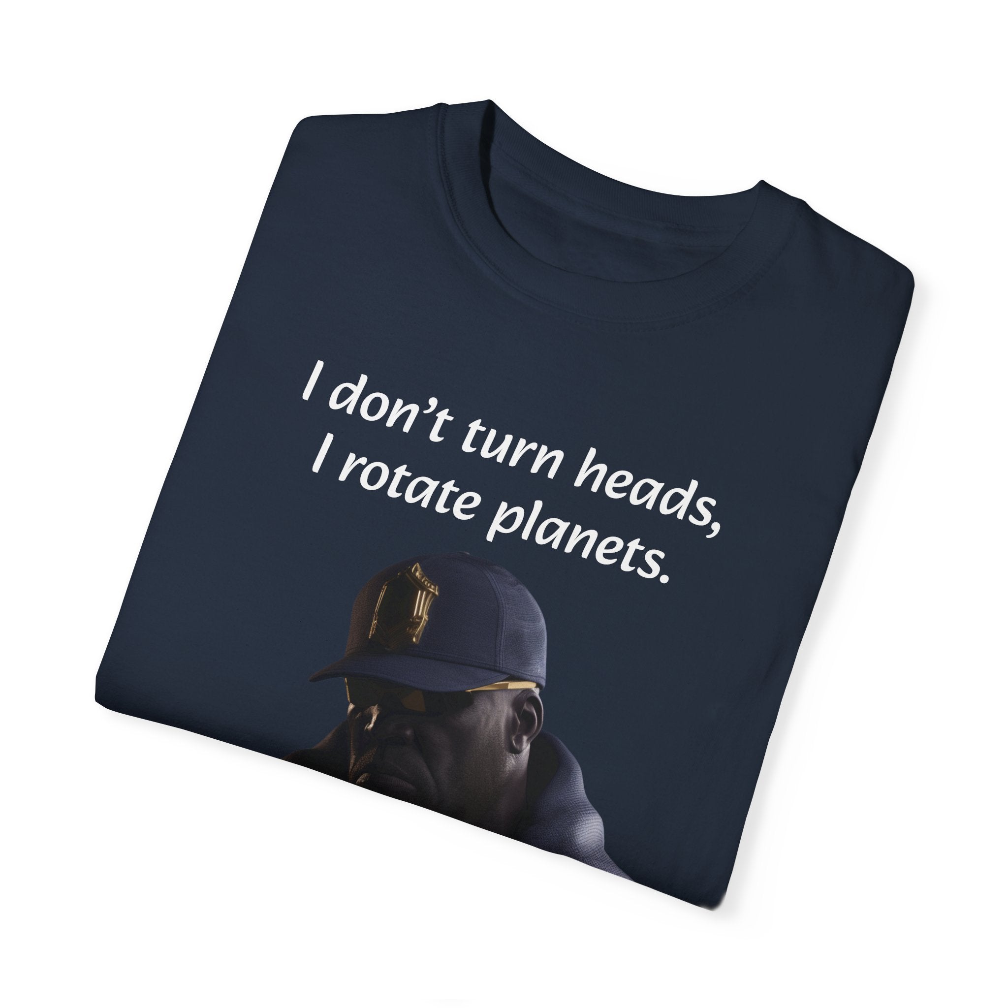 Lyrically Mad Titan T-Shirt: 'I Don't Turn Heads, I Rotate Planets' Hip Hop Unisex Garment-Dyed Tee - Cosmic Warlord Inspired Urban Wear