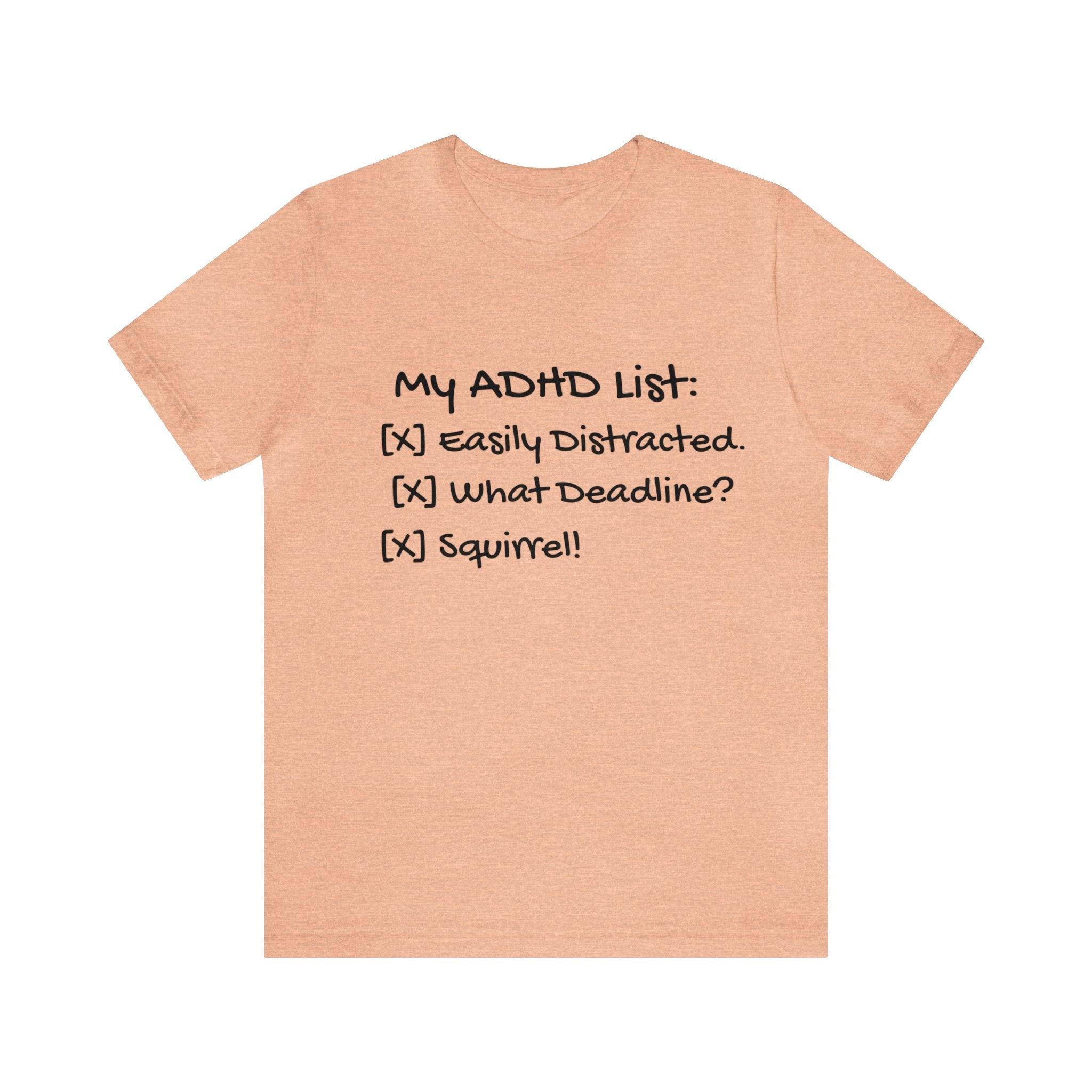 "My ADHD List: [✓] Easily Distracted, [✓] What Deadline?, [✓] Squirrel!" Unisex Jersey Short Sleeve Tee Funny T-Shirt Support for ADHD Awareness