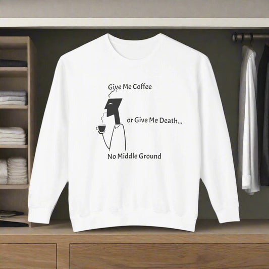 A unisex lightweight crewneck sweatshirt featuring the bold statement "Give Me Coffee or Give Me Death... No Middle Ground," combining coffee culture with a relaxed fit.