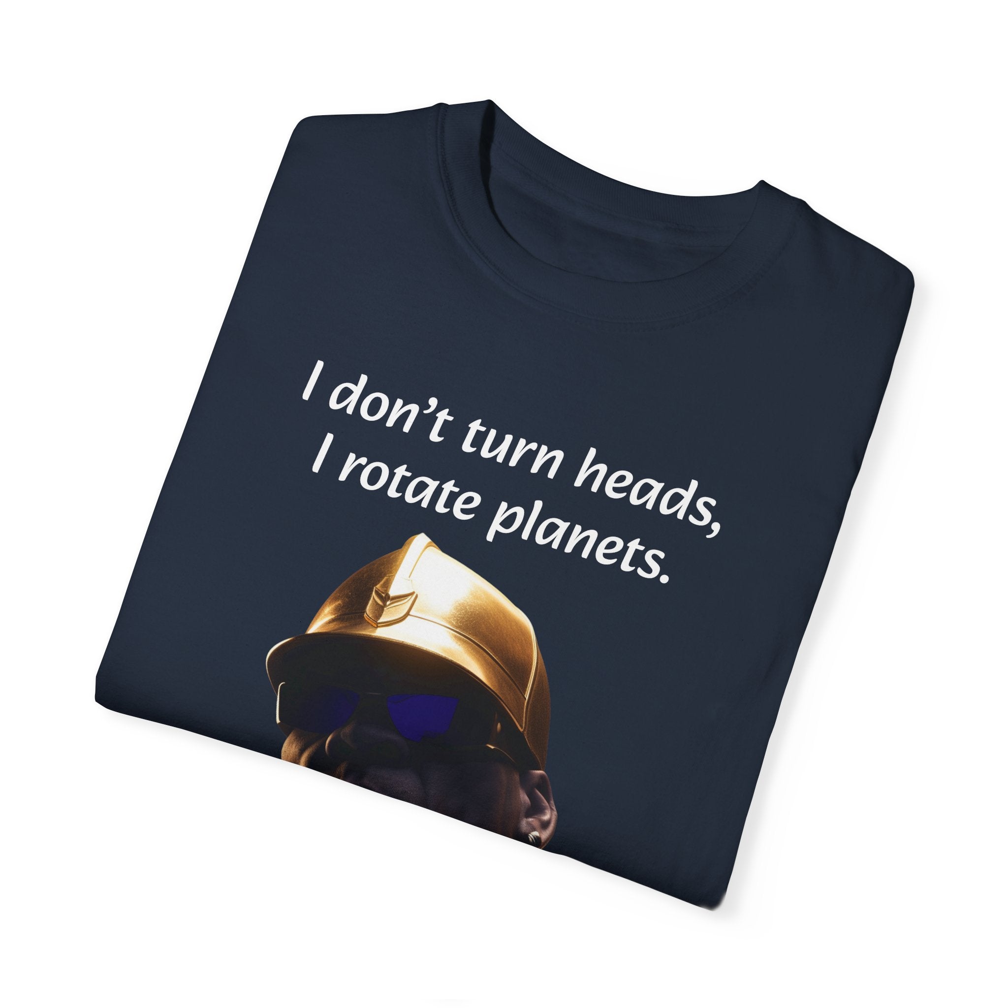 Lyrically Mad Titan T-Shirt: 'I Don't Turn Heads, I Rotate Planets' Hip Hop Unisex Garment-Dyed Tee - Cosmic Warlord Inspired Urban Wear