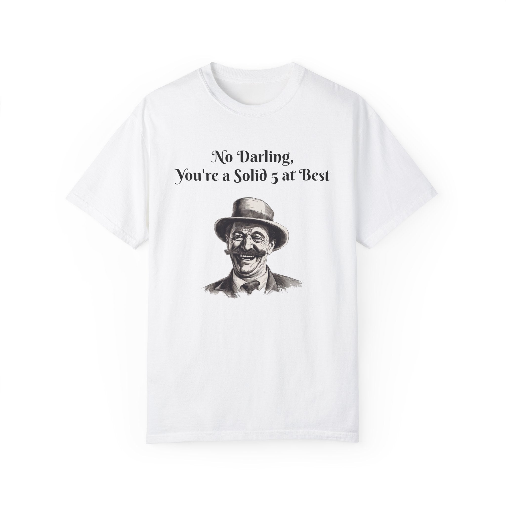 Mens Garment-Dyed T-shirt--Humor Tee - "No Darling, You're a Solid 5 at Best" - Bold Statement Shirt- Perfect Gift for Him