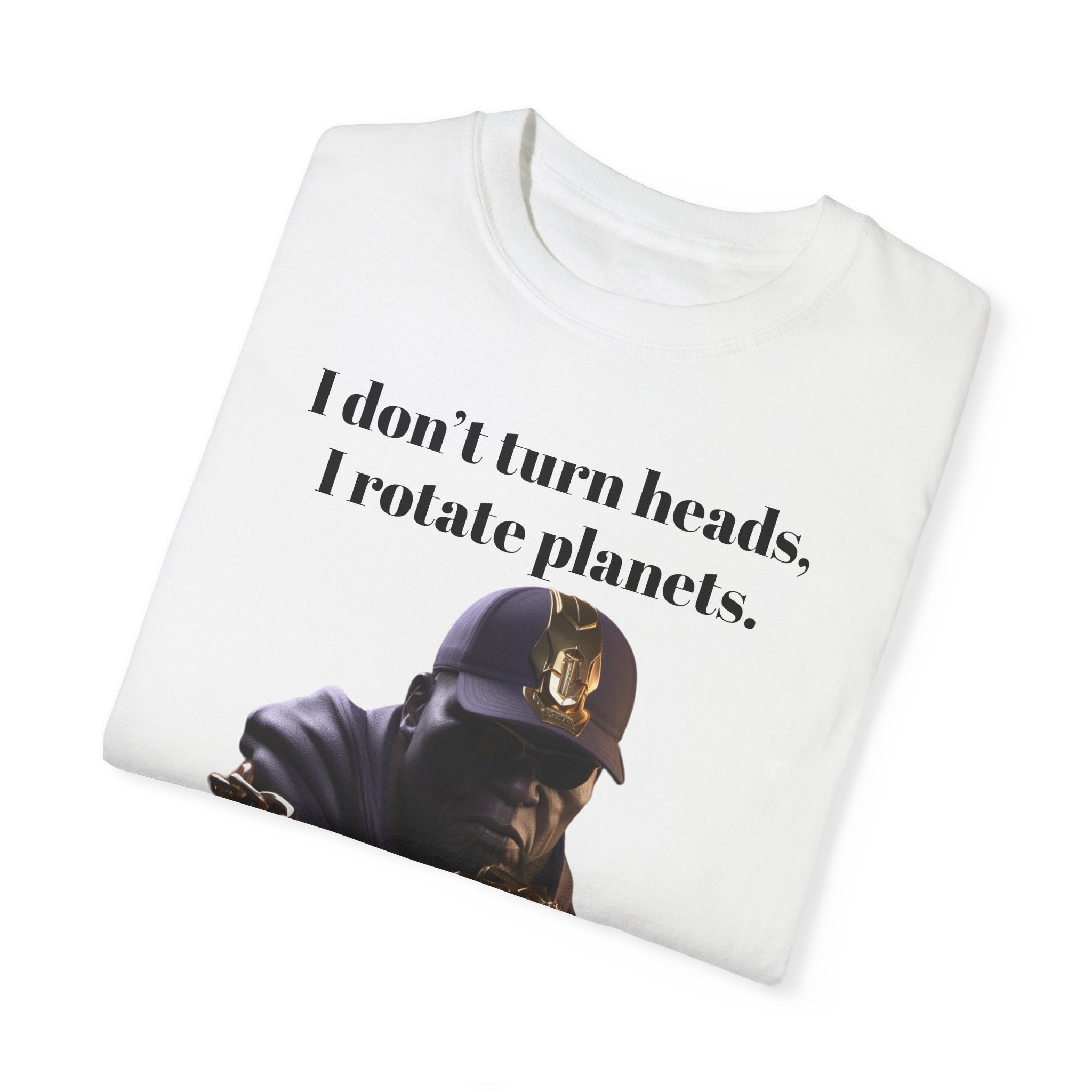 Lyrically Mad Titan T-Shirt: 'I Don't Turn Heads, I Rotate Planets' Hip Hop Unisex Garment-Dyed Tee - Cosmic Warlord Inspired Urban Wear