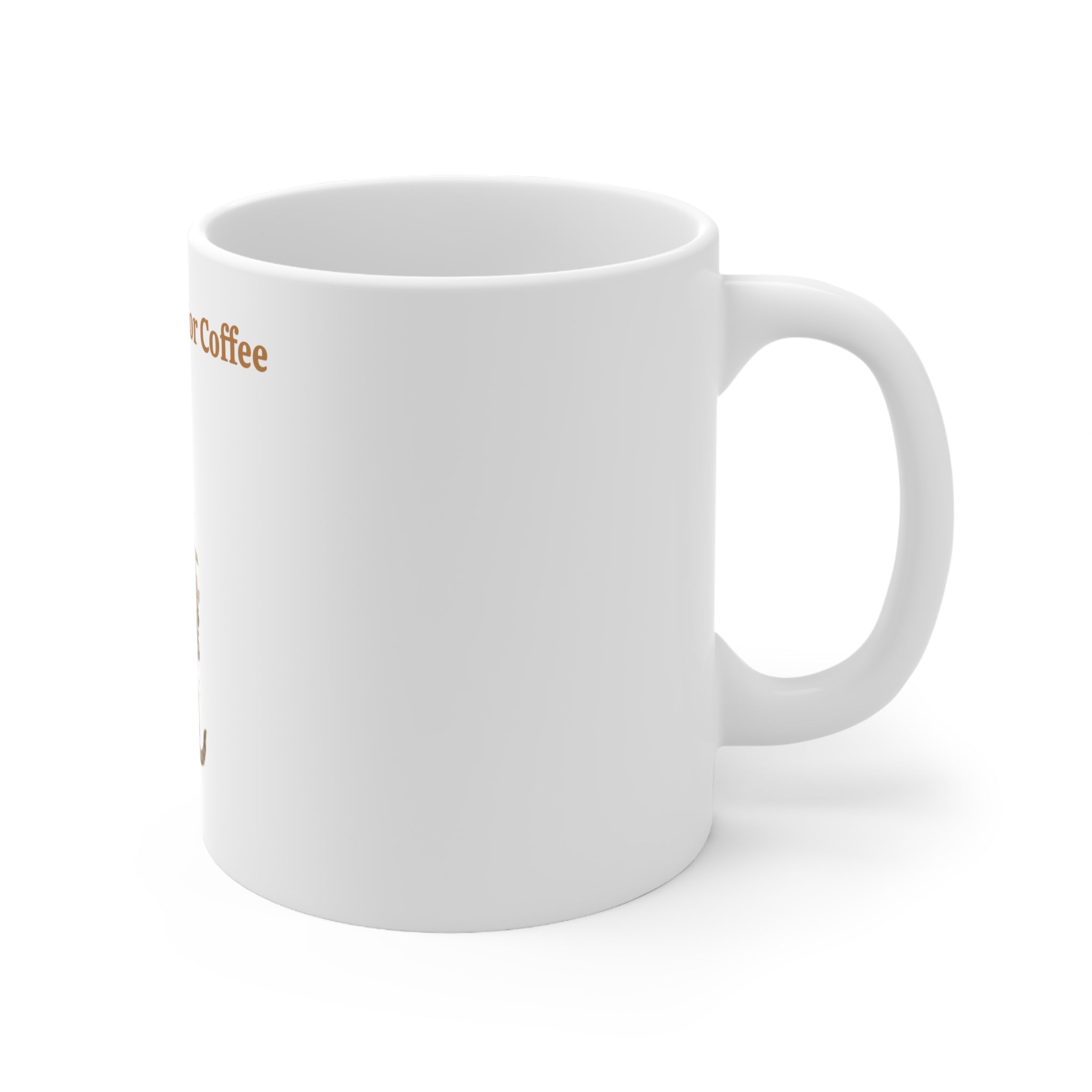 Ceramic Mug 11oz -- Will Work For Coffee